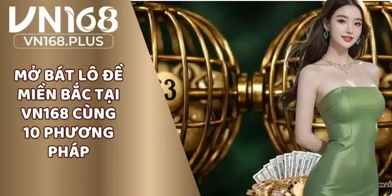 Mở Bát Lô Đề Miền Bắc Tại VN168 Cùng 10 Phương Pháp