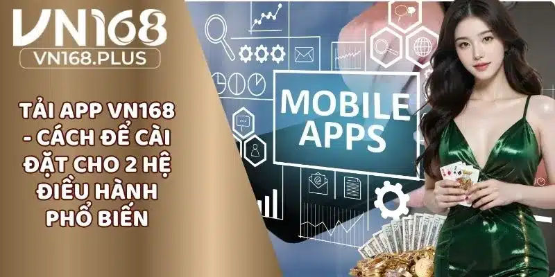 Tải App VN168 - Cách Để Cài Đặt Cho 2 Hệ Điều Hành Phổ Biến