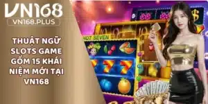 Thuật Ngữ Slots Game Gồm 15 Khái Niệm Mới Tại VN168