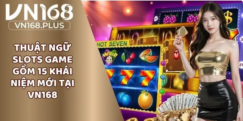 Thuật Ngữ Slots Game Gồm 15 Khái Niệm Mới Tại VN168