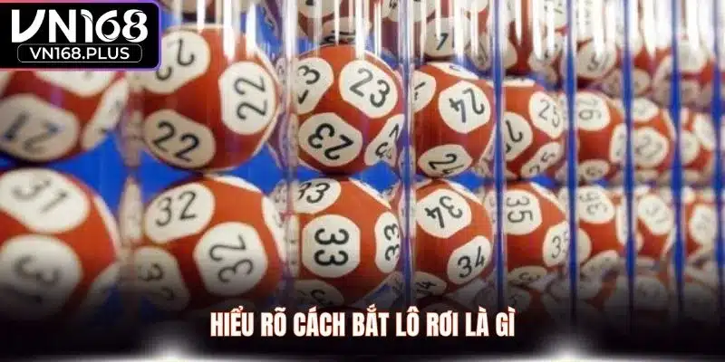 Hiểu rõ cách bắt lô rơi là gì